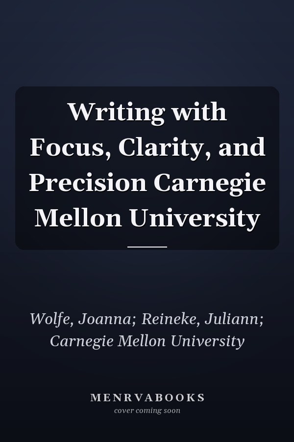 Writing with Focus, Clarity, and Precision Carnegie Mellon University