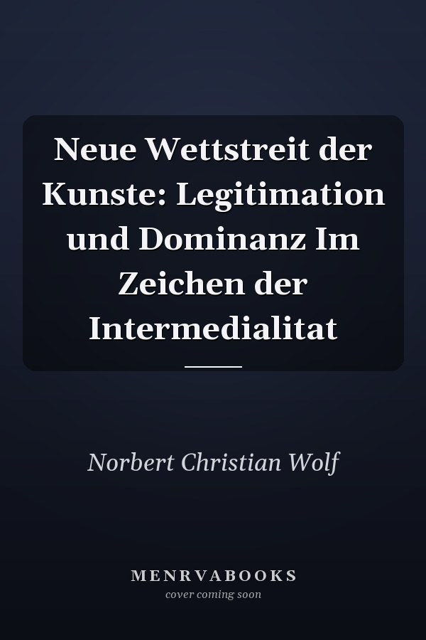 Neue Wettstreit der Kunste: Legitimation und Dominanz Im Zeichen der Intermedialitat