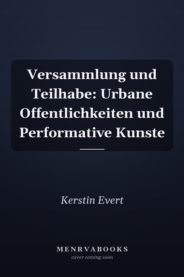 Versammlung und Teilhabe: Urbane Offentlichkeiten und Performative Kunste