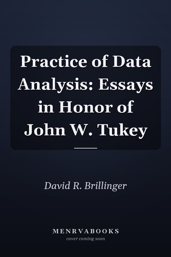 Practice of Data Analysis: Essays in Honor of John W. Tukey