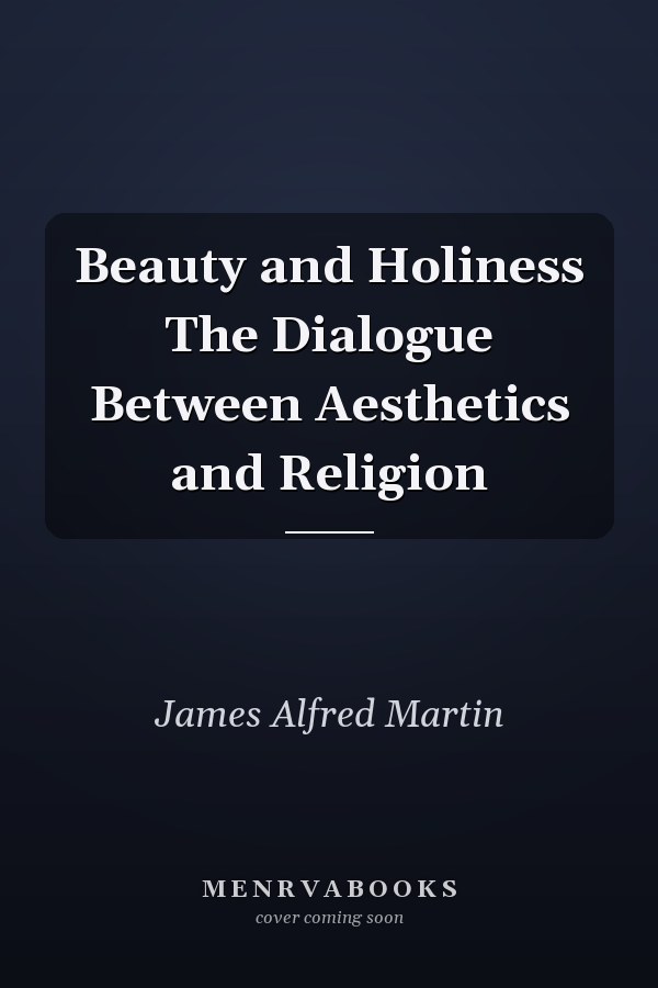 Beauty and Holiness The Dialogue Between Aesthetics and Religion
