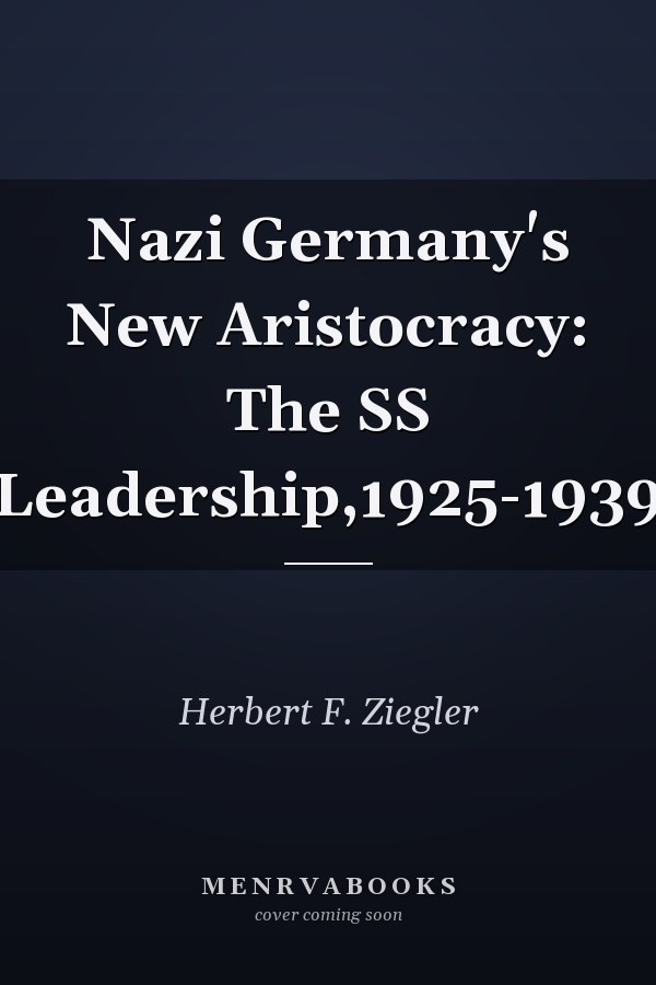Nazi Germany's New Aristocracy: The SS Leadership,1925-1939