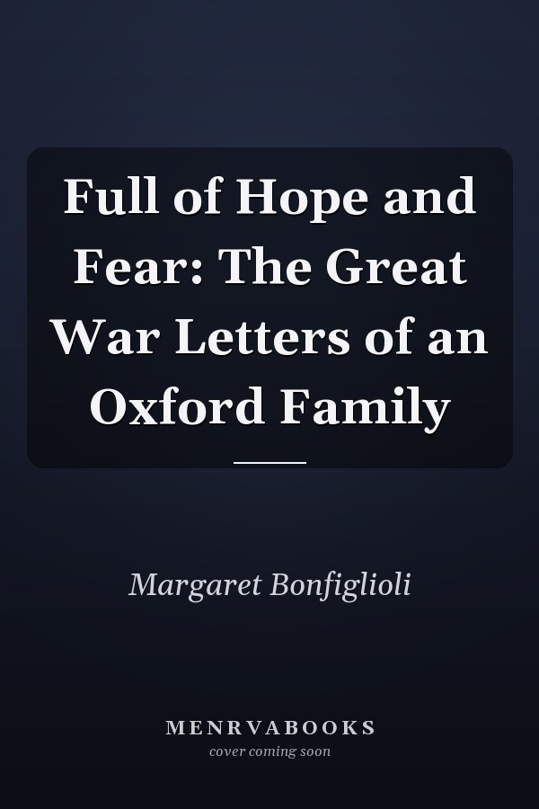 Full of Hope and Fear: The Great War Letters of an Oxford Family