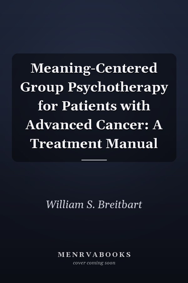 Meaning-Centered Group Psychotherapy for Patients with Advanced Cancer: A Treatment Manual