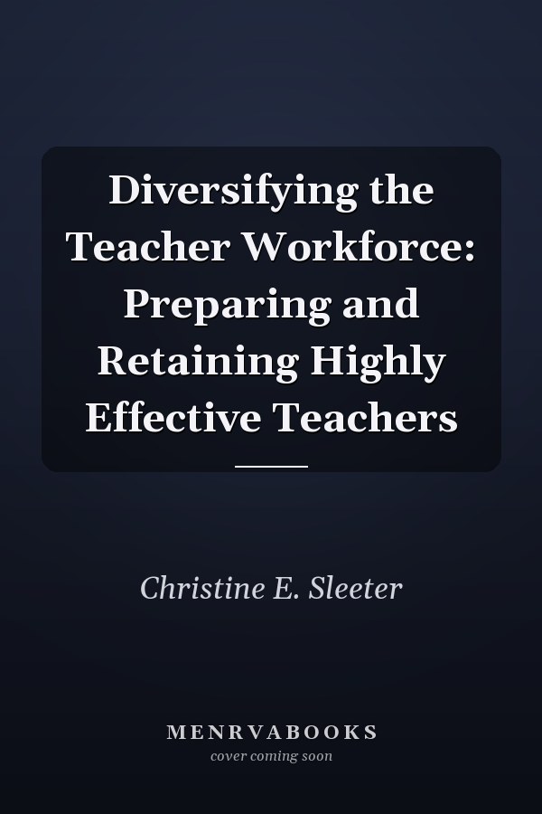 Diversifying the Teacher Workforce: Preparing and Retaining Highly Effective Teachers