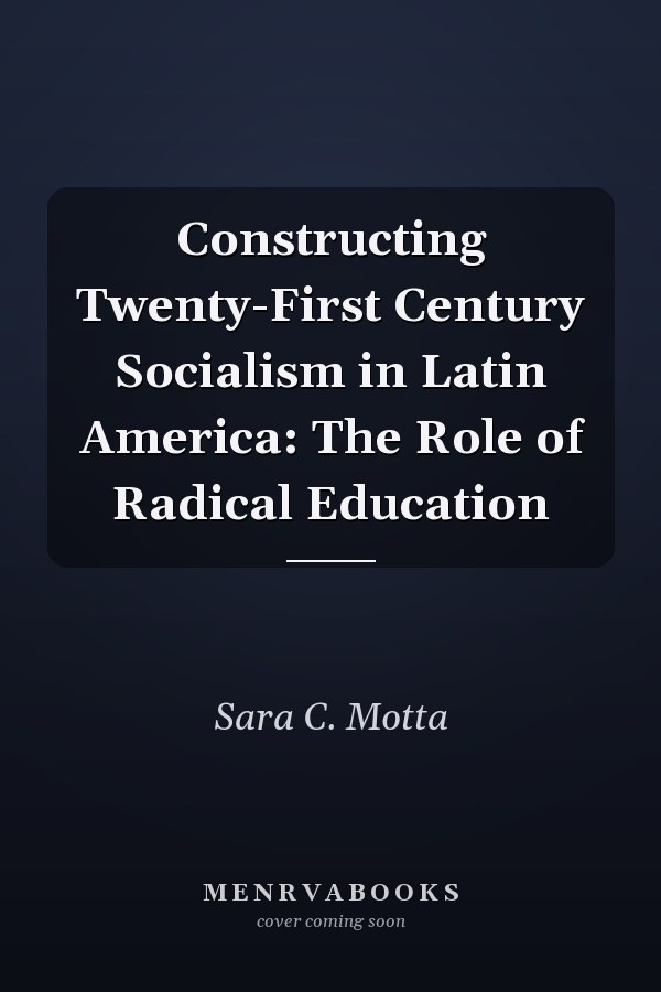 Constructing Twenty-First Century Socialism in Latin America: The Role of Radical Education