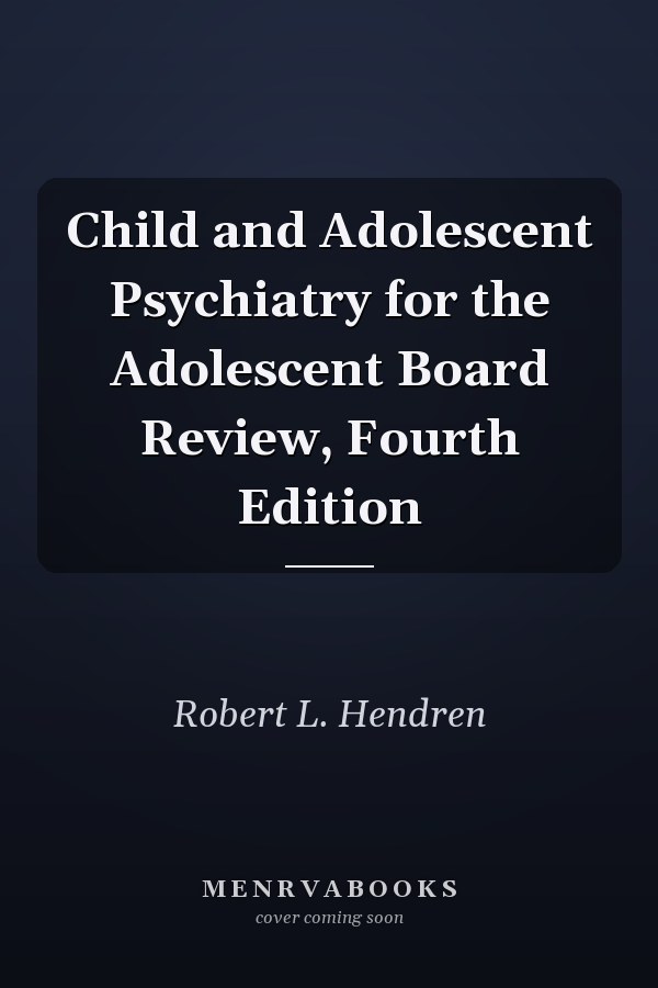 Child and Adolescent Psychiatry for the Adolescent Board Review, Fourth Edition