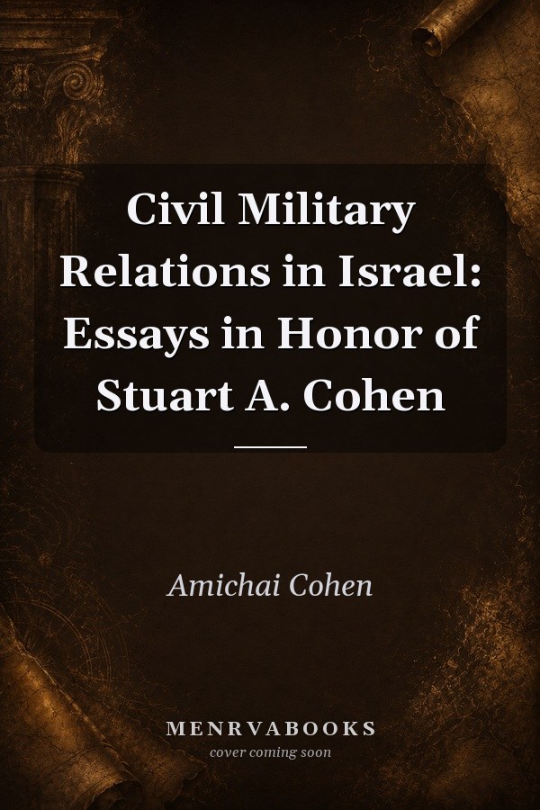 Civil Military Relations in Israel: Essays in Honor of Stuart A. Cohen