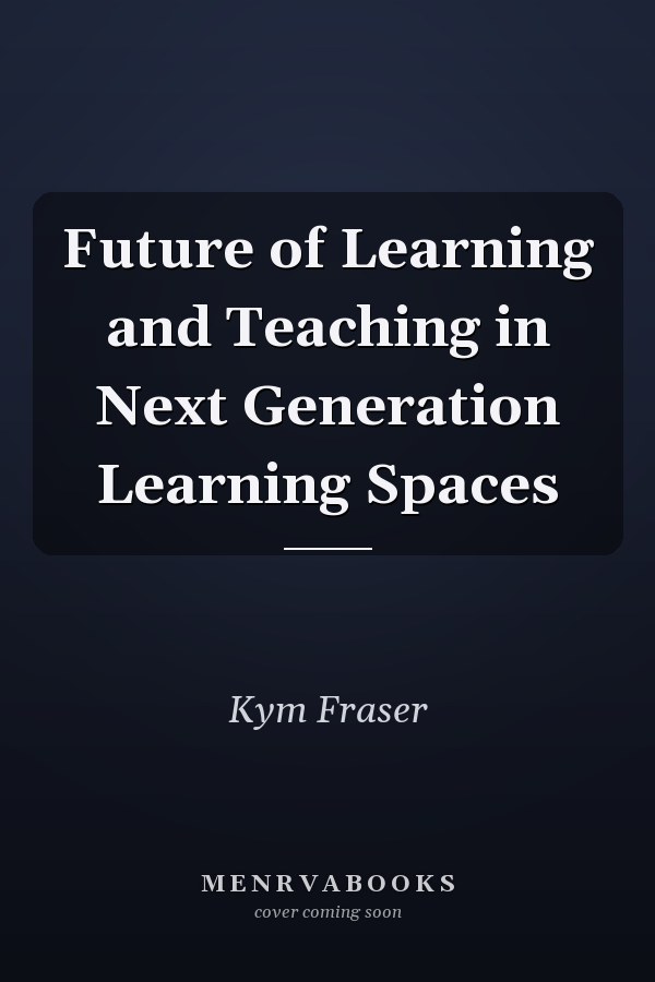 Future of Learning and Teaching in Next Generation Learning Spaces