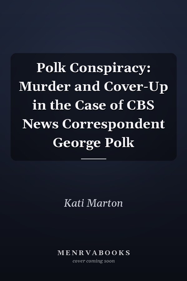 Polk Conspiracy: Murder and Cover-Up in the Case of CBS News Correspondent George Polk