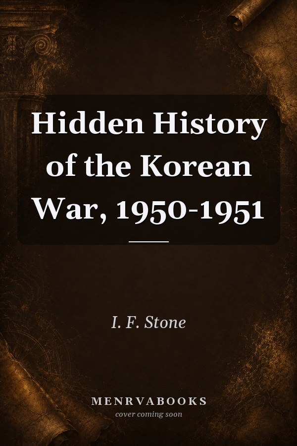 Hidden History of the Korean War, 1950-1951