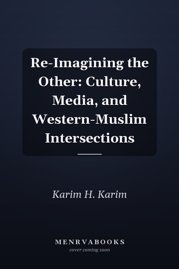 Re-Imagining the Other: Culture, Media, and Western-Muslim Intersections