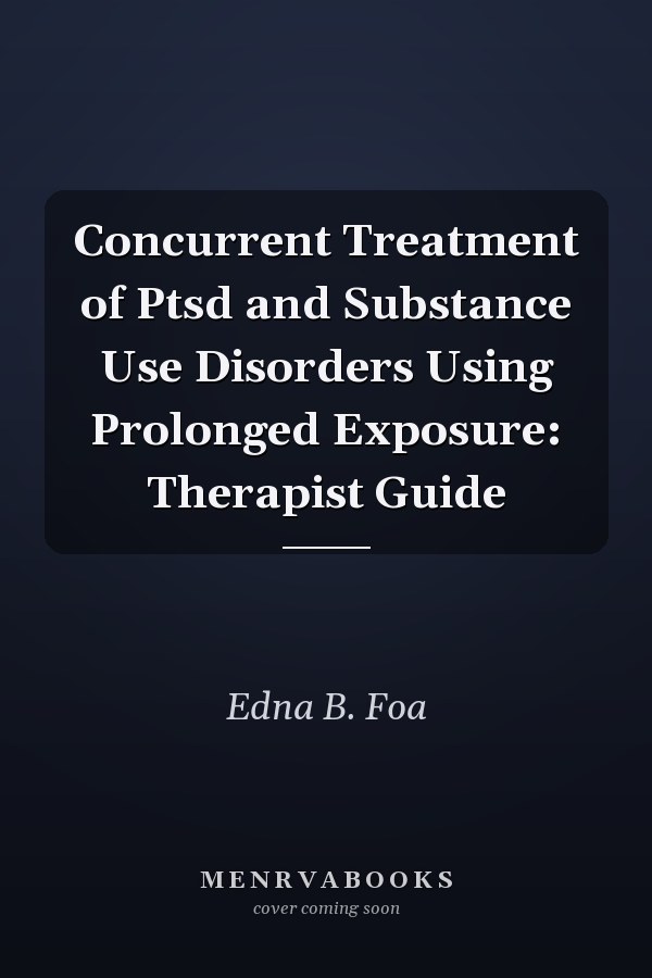 Concurrent Treatment of Ptsd and Substance Use Disorders Using Prolonged Exposure: Therapist Guide