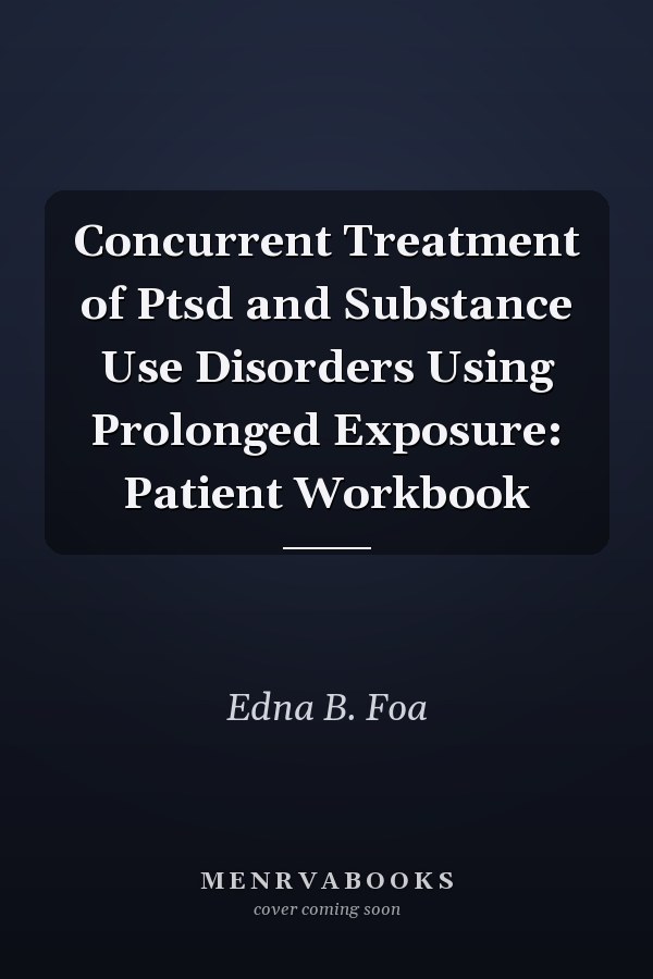 Concurrent Treatment of Ptsd and Substance Use Disorders Using Prolonged Exposure: Patient Workbook