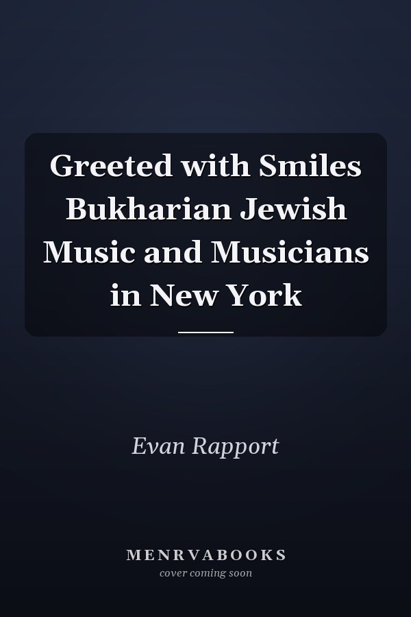 Greeted with Smiles Bukharian Jewish Music and Musicians in New York