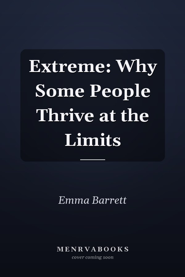 Extreme: Why Some People Thrive at the Limits