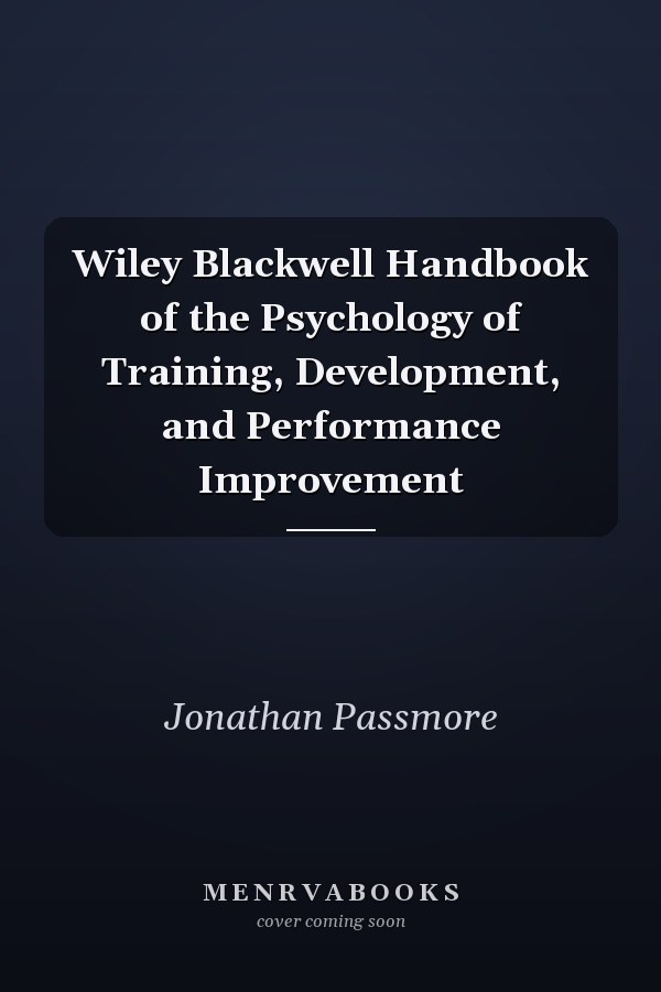 Wiley Blackwell Handbook of the Psychology of Training, Development, and Performance Improvement