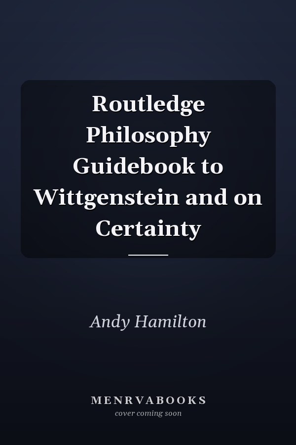 Routledge Philosophy Guidebook to Wittgenstein and on Certainty