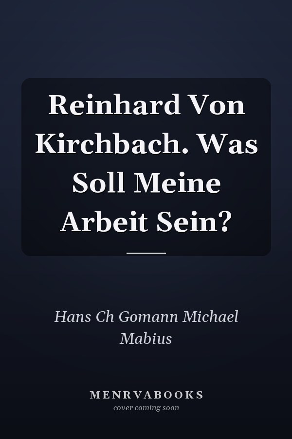 Reinhard Von Kirchbach. Was Soll Meine Arbeit Sein?