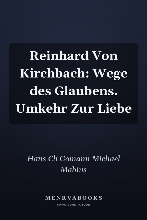 Reinhard Von Kirchbach: Wege des Glaubens. Umkehr Zur Liebe