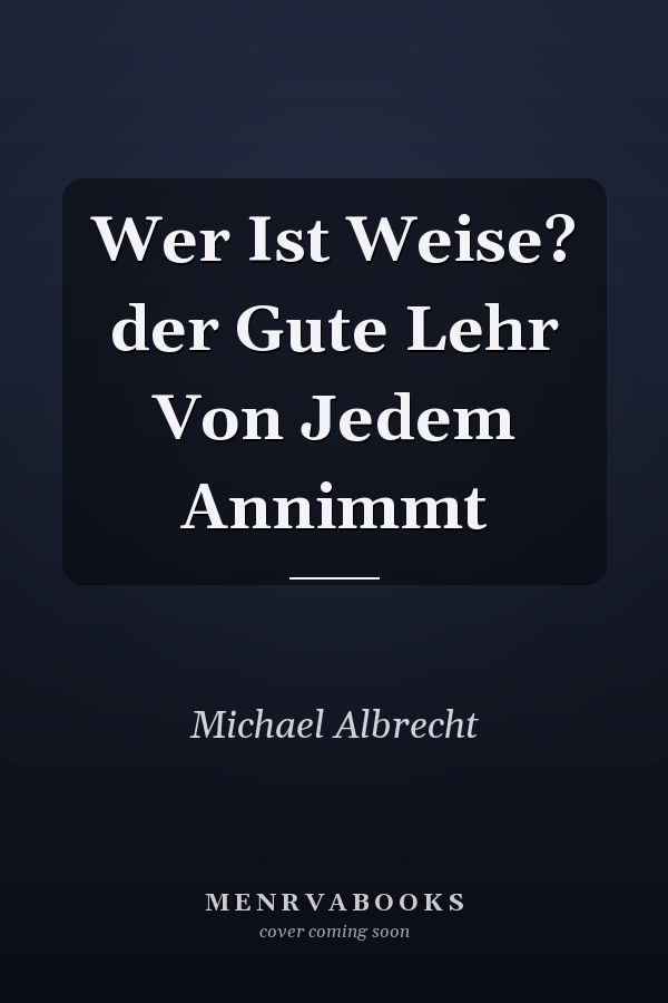 Wer Ist Weise? der Gute Lehr Von Jedem Annimmt