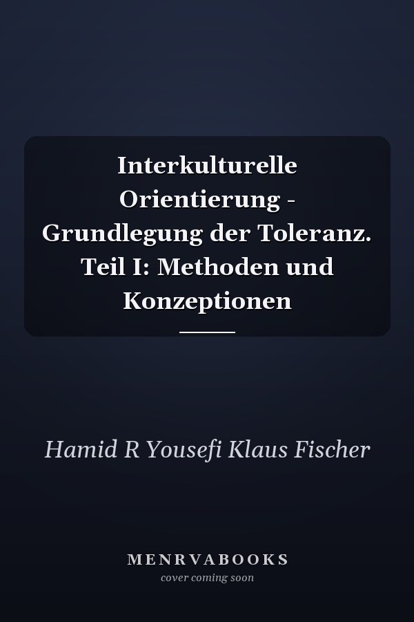 Interkulturelle Orientierung - Grundlegung der Toleranz. Teil I: Methoden und Konzeptionen