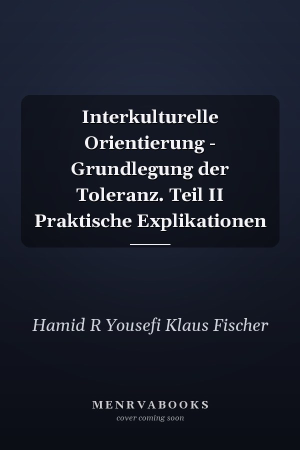 Interkulturelle Orientierung - Grundlegung der Toleranz. Teil II Praktische Explikationen