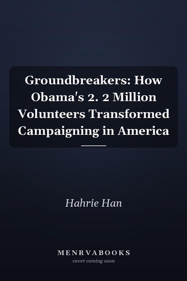 Groundbreakers: How Obama's 2. 2 Million Volunteers Transformed Campaigning in America