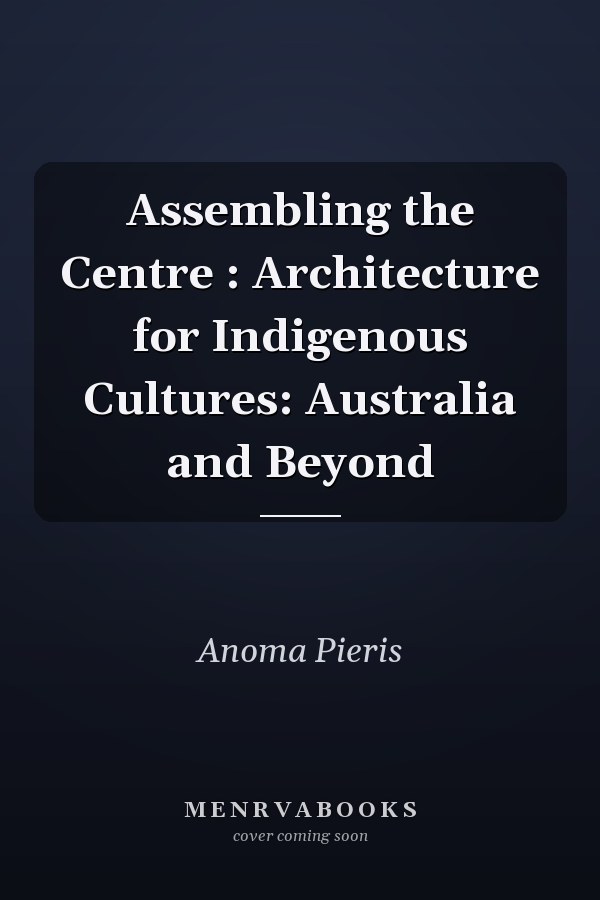 Assembling the Centre : Architecture for Indigenous Cultures: Australia and Beyond
