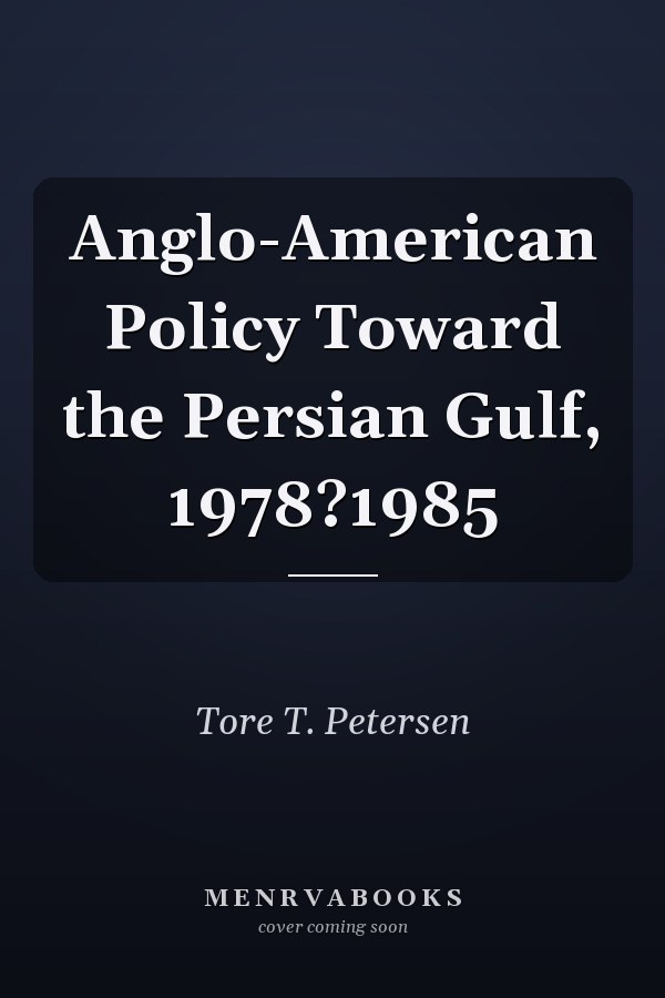 Anglo-American Policy Toward the Persian Gulf, 1978?1985