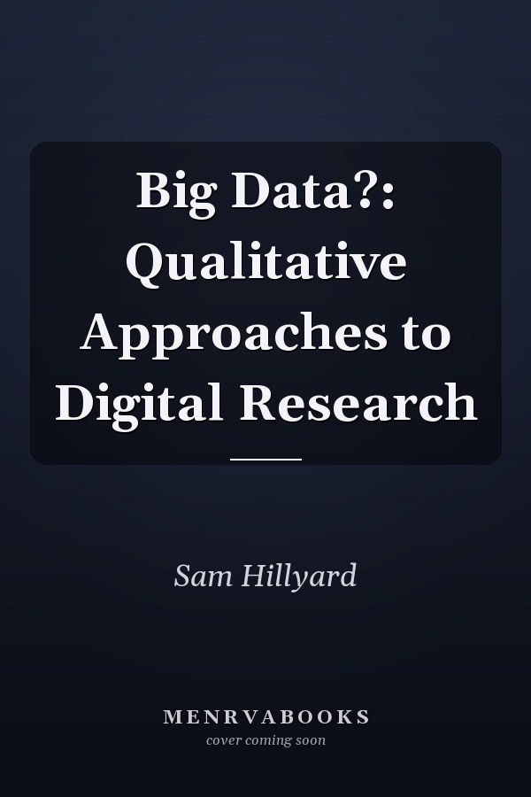 Big Data?: Qualitative Approaches to Digital Research
