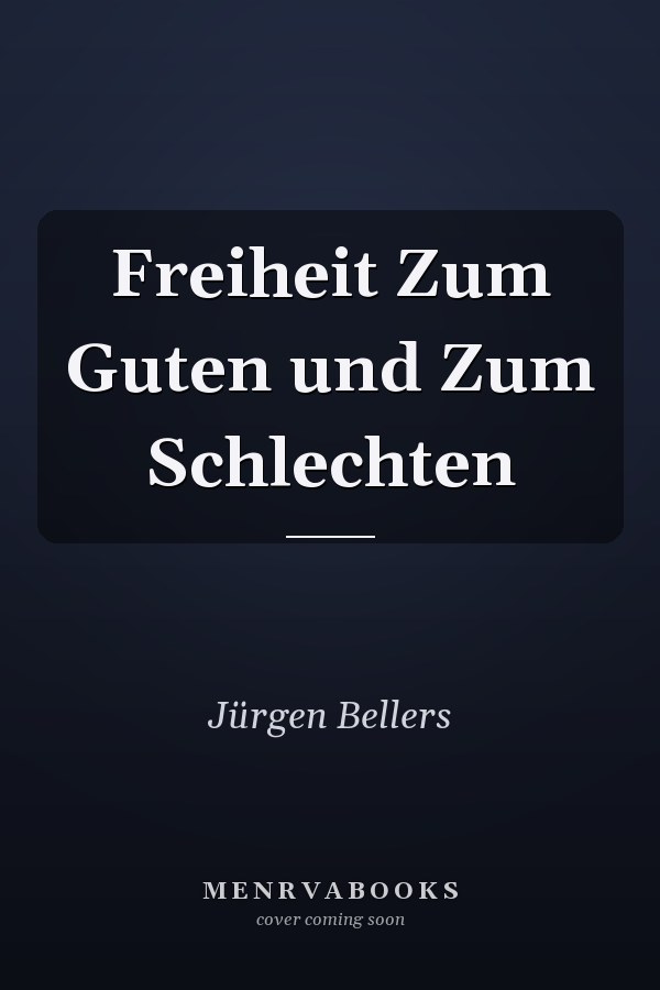 Freiheit Zum Guten und Zum Schlechten
