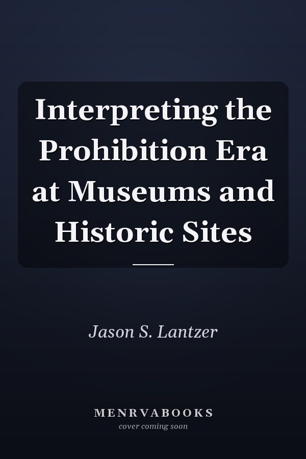 Interpreting the Prohibition Era at Museums and Historic Sites