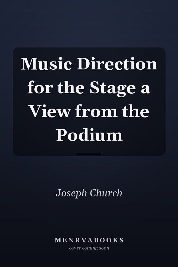 Music Direction for the Stage a View from the Podium