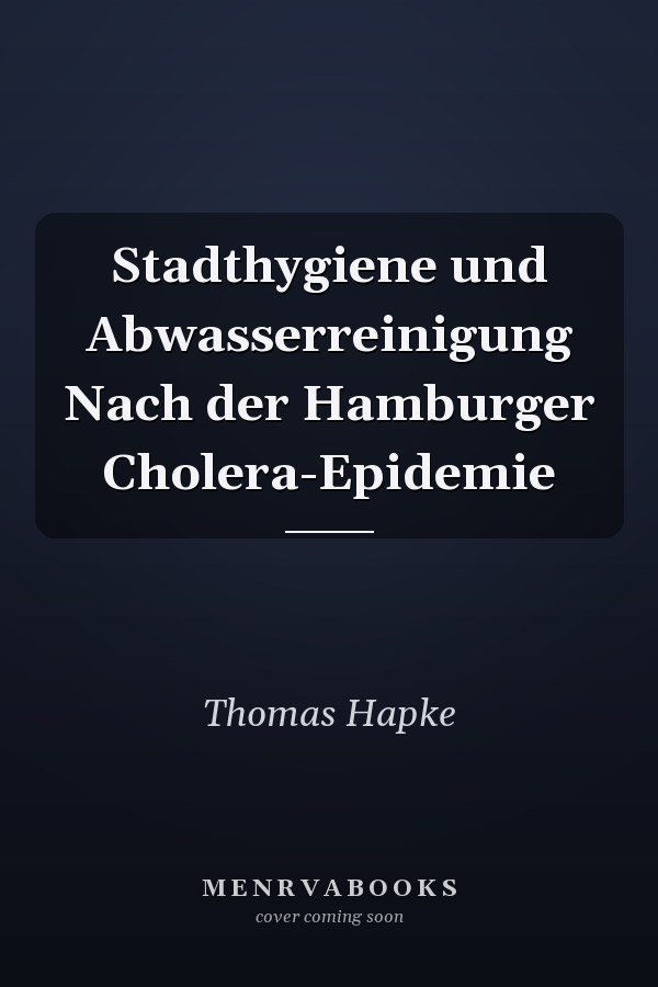 Stadthygiene und Abwasserreinigung Nach der Hamburger Cholera-Epidemie