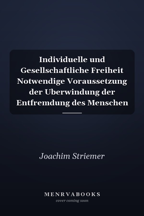 Individuelle und Gesellschaftliche Freiheit Notwendige Voraussetzung der Uberwindung der Entfremdung des Menschen