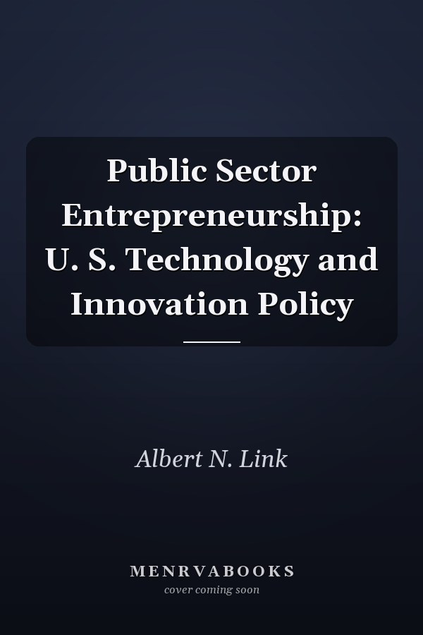 Public Sector Entrepreneurship: U. S. Technology and Innovation Policy