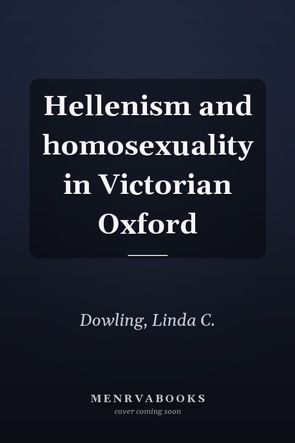 Hellenism and homosexuality in Victorian Oxford