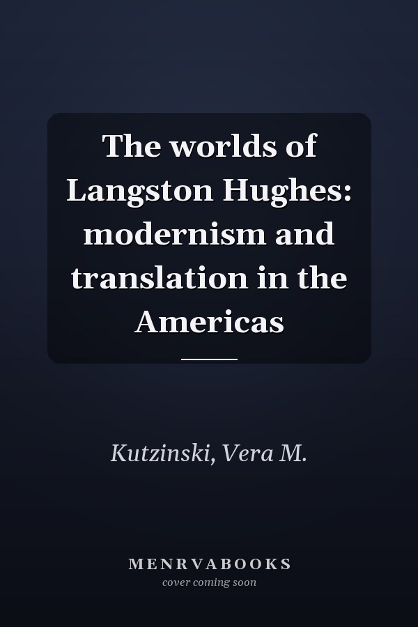 The worlds of Langston Hughes: modernism and translation in the Americas