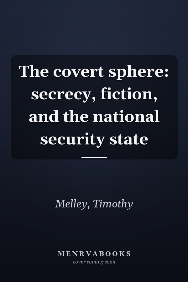 The covert sphere: secrecy, fiction, and the national security state