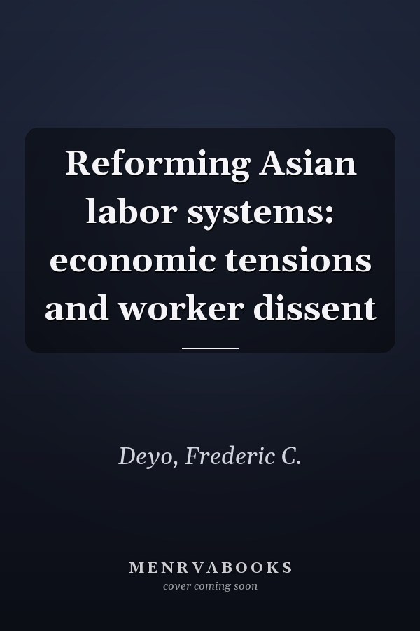 Reforming Asian labor systems: economic tensions and worker dissent