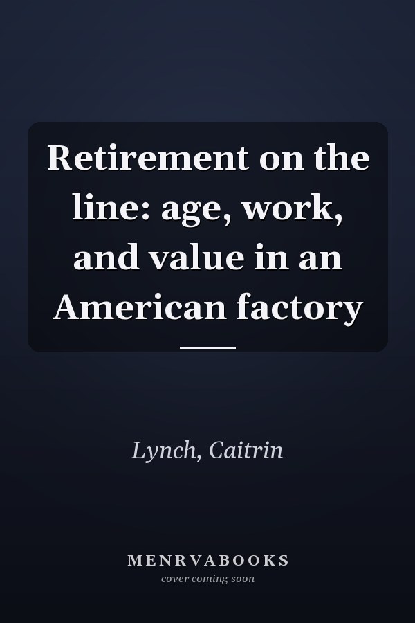 Retirement on the line: age, work, and value in an American factory