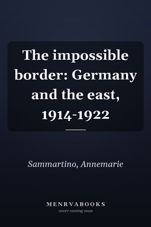 The impossible border: Germany and the east, 1914-1922