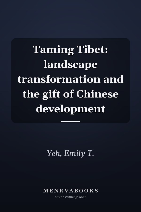 Taming Tibet: landscape transformation and the gift of Chinese development