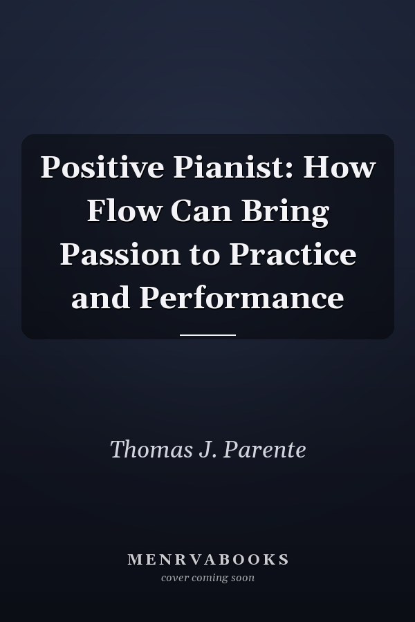 Positive Pianist: How Flow Can Bring Passion to Practice and Performance