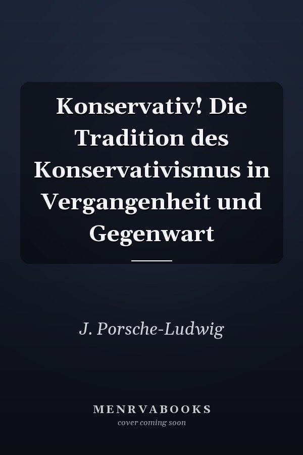 Konservativ! Die Tradition des Konservativismus in Vergangenheit und Gegenwart