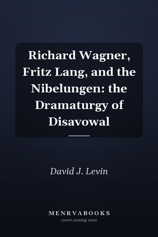 Richard Wagner, Fritz Lang, and the Nibelungen: the Dramaturgy of Disavowal