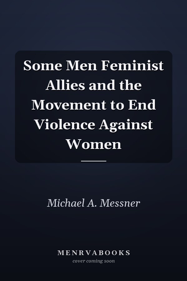 Some Men Feminist Allies and the Movement to End Violence Against Women
