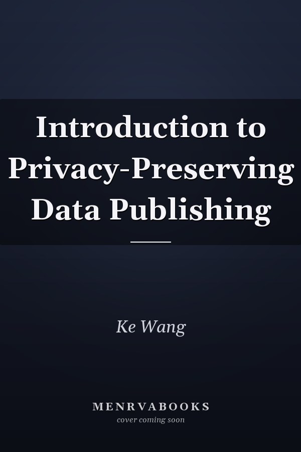 Introduction to Privacy-Preserving Data Publishing