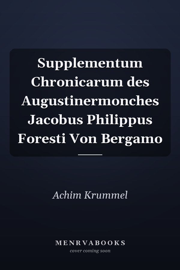 Supplementum Chronicarum des Augustinermonches Jacobus Philippus Foresti Von Bergamo